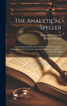 Hardcover The Analytical Speller: Containing Lists of the Most Useful Words in the English Language: Progressively Arranged and Grouped According to The Book