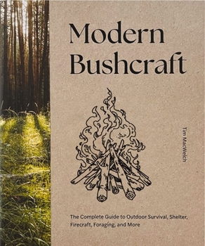 Modern Bushcraft: The Complete Guide to Outdoor Survival, Shelter, Firecraft, Foraging, and More