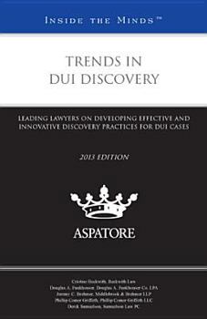 Paperback Trends in DUI Discovery, 2013: Leading Lawyers on Developing Effective and Innovative Discovery Practices for DUI Cases (Inside the Minds) Book