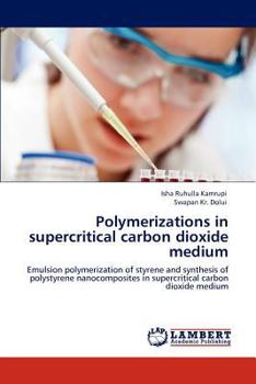 Polymerizations in supercritical carbon dioxide medium: Emulsion polymerization of styrene and synthesis of polystyrene nanocomposites in supercritical carbon dioxide medium