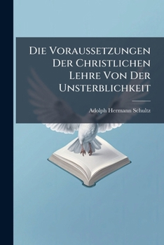 Die Voraussetzungen Der Christlichen Lehre Von Der Unsterblichkeit Dargestellt...