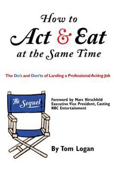 Paperback How to Act & Eat at the Same Time: The Sequel: The Do's and Don'ts of Landing a Professional Acting Job Book