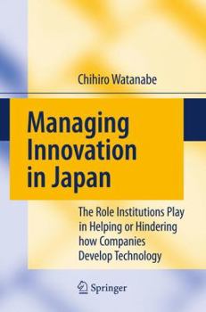 Managing Innovation in Japan: The Role Institutions Play in Helping or Hindering How Companies Develop Technology