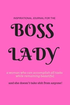 Boss Lady: Inspirational Journal for "a woman who can accomplish all tasks, while remaining beautiful, and she doesn't take shit from anyone!" 100 ... leadership positions. Convenient 6 x 9 size.