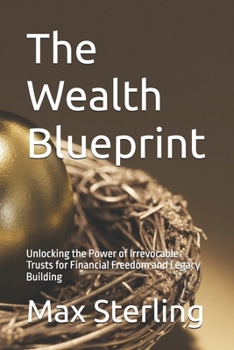 Paperback The Wealth Blueprint: Unlocking the Power of Irrevocable Trusts for Financial Freedom and Legacy Building Book