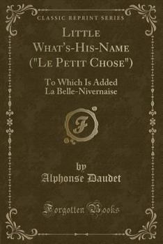 Paperback Little What's-His-Name (Le Petit Chose): To Which Is Added La Belle-Nivernaise (Classic Reprint) Book