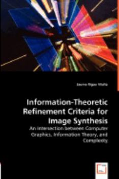Paperback Information-Theoretic Refinement Criteria for Image Synthesis - An Intersection between Computer Graphics, Information Theory, and Complexity Book