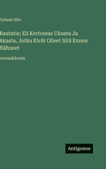 Hardcover Rautatie; Eli Kertomus Ukosta Ja Akasta, Jotka Eivät Olleet Sitä Ennen Nähneet: suuraakkosin [Finnish] Book