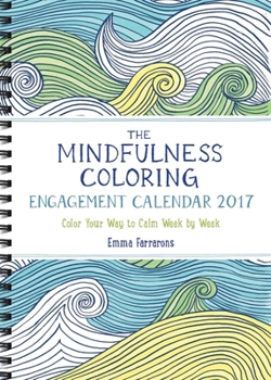 The Mindfulness Coloring Engagement Calendar 2017: Color Your Way to Calm Week by Week (The Mindfulness Coloring Series)