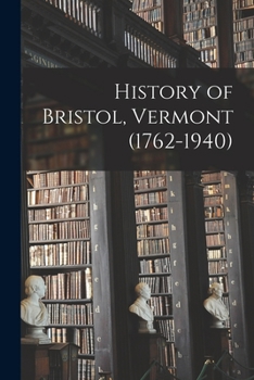 Paperback History of Bristol, Vermont (1762-1940) Book