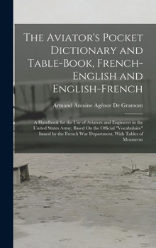 Hardcover The Aviator's Pocket Dictionary and Table-Book, French-English and English-French: A Handbook for the Use of Aviators and Engineers in the United Stat Book