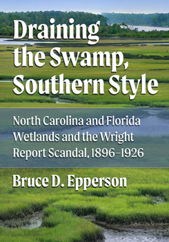 Paperback Draining the Swamp, Southern Style: North Carolina and Florida Wetlands and the Wright Report Scandal, 1896-1926 Book