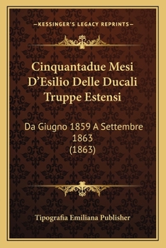 Paperback Cinquantadue Mesi D'Esilio Delle Ducali Truppe Estensi: Da Giugno 1859 A Settembre 1863 (1863) [Italian] Book
