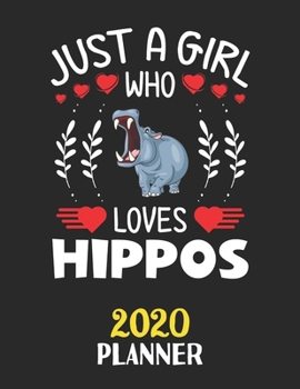 Just A Girl Who Loves Hippos 2020 Planner: Weekly Monthly 2020 Planner For Girl Women Who Loves Hippos 8.5x11 67 Pages