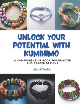 Paperback Unlock Your Potential with Kumihimo: A Comprehensive Book for Braided and Beaded Designs Book