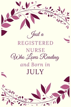 Just a Registered nurse Who Loves Reading and Born in July: Best Reading notebook journal gift for valentines day,birthday,new year