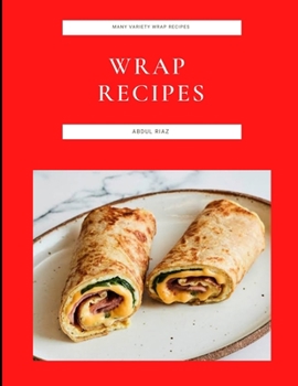 Paperback Wrap Recipes: Many Variety Wrap Recipes Book