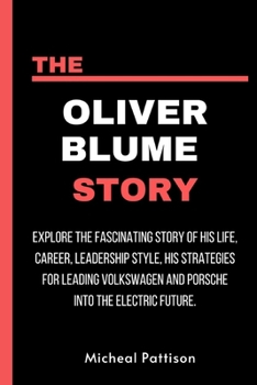 The Oliver Blume Story: Explore the fascinating story of his life, career, leadership style, his strategies for leading Volkswagen and Porsche