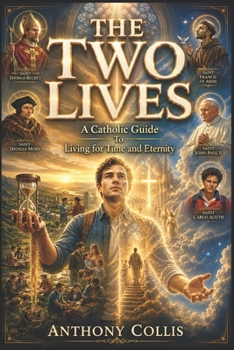 Paperback The Two Lives: A Catholic Guide to Living for Time and Eternity Book