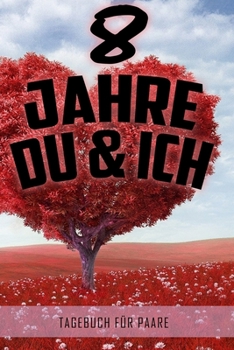 8 Jahre Du und Ich - Tagebuch für Paare: Schönes Geschenk für Paare - 108 Seiten zum Ausfüllen und Eintragen von Erinnerungen an schöne Momente. Mehr ... Partnerschaft - Mehr Ehe (German Edition)