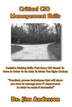 Paperback Critical CIO Management Skills: Decision Making Skills That Every CIO Needs To Have In Order To Be Able To Make The Right Choices Book