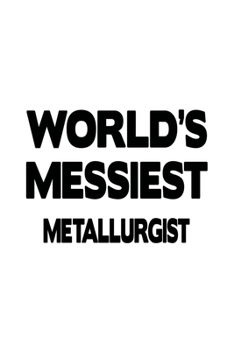 Paperback World's Messiest Metallurgist: Personal Metallurgist Notebook, Journal Gift, Diary, Doodle Gift or Notebook - 6 x 9 Compact Size- 109 Blank Lined Pag Book