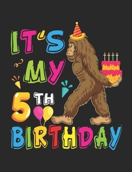 It's My 5th Birthday: Bigfoot Birthday - Blank Paper for Drawing, Doodling or Sketching - 100+ Large Blank Pages (8.5"x11") for Sketching, Drawing Anything Kids Like and Improving Drawing Skills