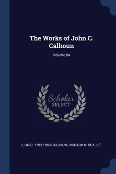 Paperback The Works of John C. Calhoun; Volume 04 Book