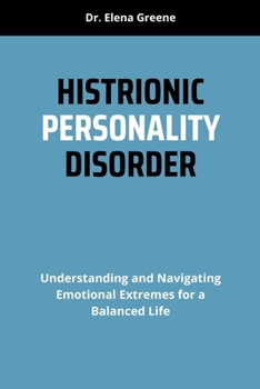 Paperback Histrionic Personality Disorder: Understanding and Navigating Emotional Extremes for a Balanced Life Book