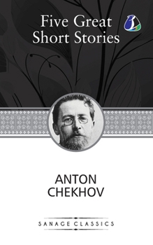 Five Great Short Stories of Anton Chekhov (The Black Monk, The House with the Mezzanine, Gooseberries, The Lady with the Toy Dog & Peasants)