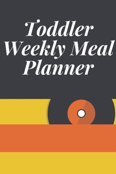 Toddler Weekly Meal Planner: Food Menu Planning with Grocery Shopping List, Recipe pages Notebook Size 6x9 - 120 page journal