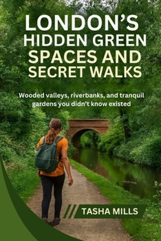 LONDON’S HIDDEN GREEN SPACES & SECRET WALKS: Wooded valleys, riverbanks, and tranquil gardens you didn’t know existed