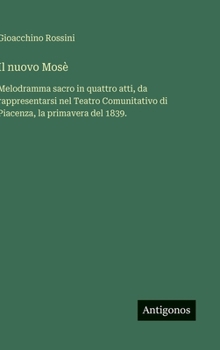 Il nuovo Mosè: Melodramma sacro in quattro atti, da rappresentarsi nel Teatro Comunitativo di Piacenza, la primavera del 1839.