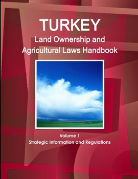 Turkey Land Ownership and Agricultural Laws Handbook - Strategic Information and Basic Laws