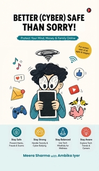 Better (Cyber) Safe Than Sorry!: Protect Your Mind, Money and Family Online