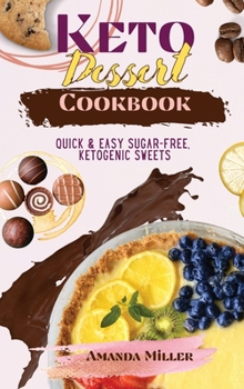 Keto Dessert Cookbook: Quick and easy sugar-free ketogenic sweets