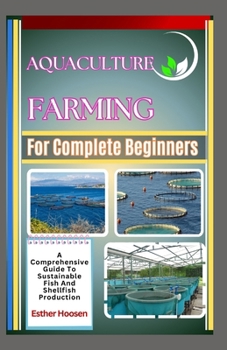 Paperback Aquaculture Farming For Complete Beginners: A Comprehensive Guide To Sustainable Fish And Shellfish Production Book