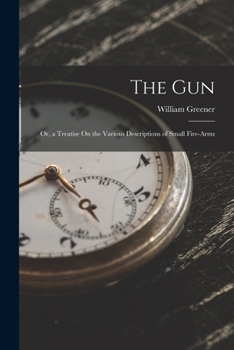 Paperback The Gun: Or, a Treatise On the Various Descriptions of Small Fire-Arms Book