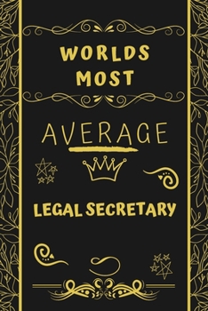 Worlds Most Average Legal Secretary: Perfect Gag Gift For An Average Legal Secretary Who Deserves This Award! | Blank Lined Notebook Journal | 120 ... Format | Office | Birthday | Christmas | Xmas