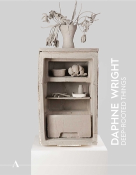 Paperback Ashmolean Now 4: Daphne Wright: Deep-Rooted Things Book