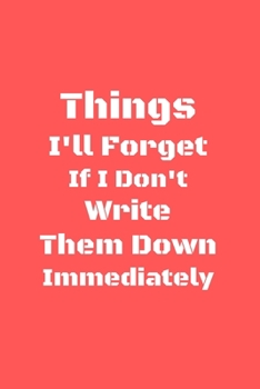 Paperback Things I'll Forget If I Don't Write Them Down Immediately: Lined Notbook, 120 Pages, 6 ? 9, Soft cover, Matte finish Book