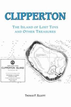 Clipperton; The Island of Lost Toys and Other Treasures