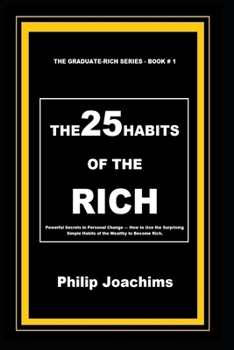 Paperback The 25 Habits of the Rich: Powerful Secrets in Personal Change - How to Use the Surprising Simple Habits of the Wealthy to Become Rich. Book