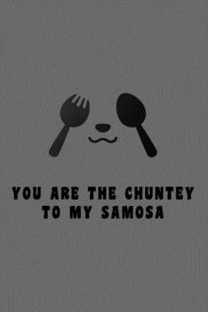 kitchen Notebook YOU ARE THE CHUNTEY TO SAMOSA: Recipes Notebook/Journal Gift 120 page, Lined, 6x9 (15.2 x 22.9 cm)