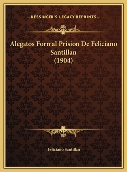 Hardcover Alegatos Formal Prision De Feliciano Santillan (1904) [Spanish] Book