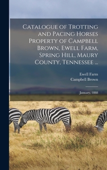 Hardcover Catalogue of Trotting and Pacing Horses Property of Campbell Brown, Ewell Farm, Spring Hill, Maury County, Tennessee ...: January, 1888 Book