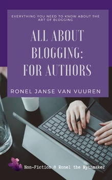 Paperback All About Blogging: For Authors: Everything You Need to Know About the Art of Blogging Book