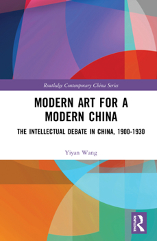 Hardcover Modern Art for a Modern China: The Chinese Intellectual Debate, 1900-1930 Book