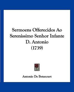 Paperback Sermoens Offerecidos Ao Serenissimo Senhor Infante D. Antonio (1739) Book