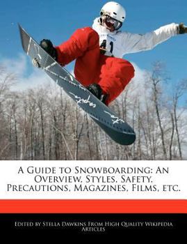 A Guide to Snowboarding : An Overview, Styles, Safety, Precautions, Magazines, Films, Etc
